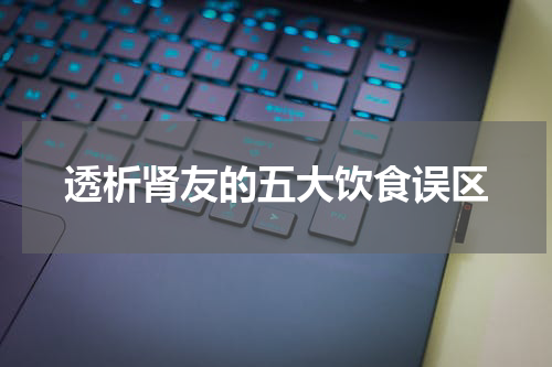 透析肾友的五大饮食误区