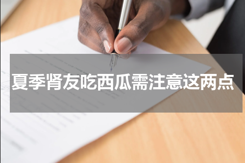 夏季肾友吃西瓜需注意这两点