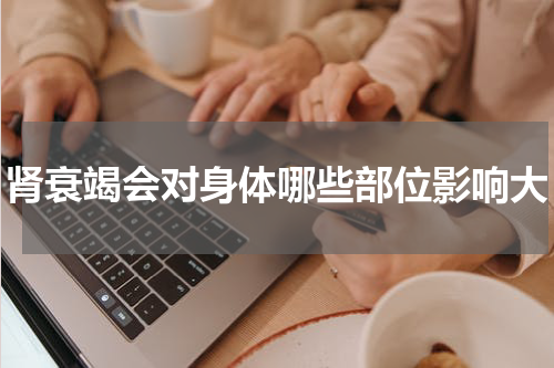 肾衰竭会对身体哪些部位影响大