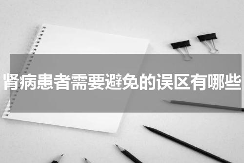肾病患者需要避免的误区有哪些